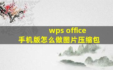 wps office 手机版怎么做图片压缩包